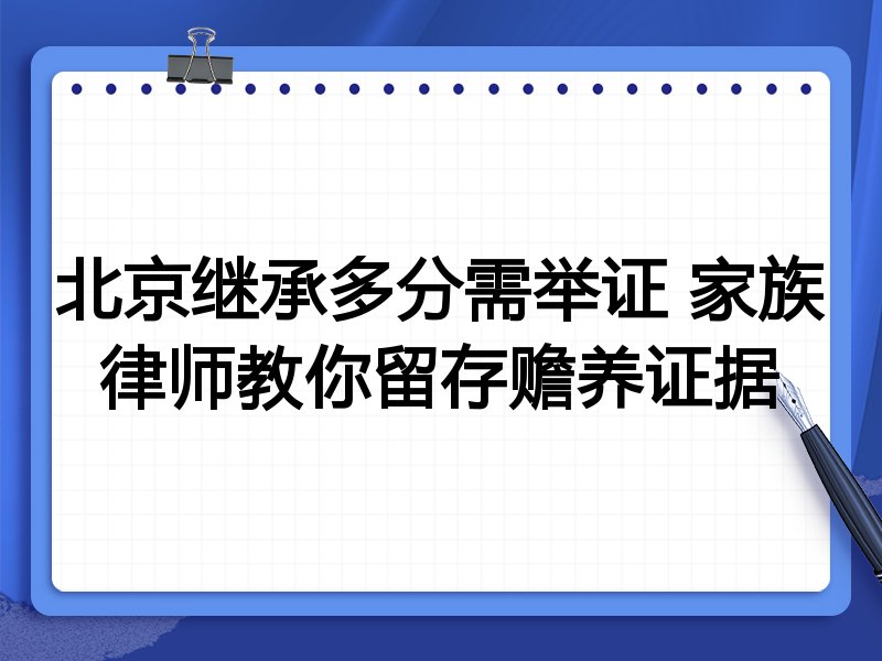 北京继承多分需举证 家族律师教你留存赡养证据