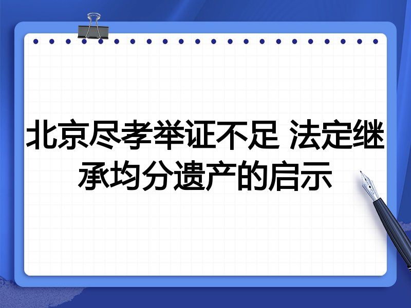 北京尽孝举证不足 法定继承均分遗产的启示