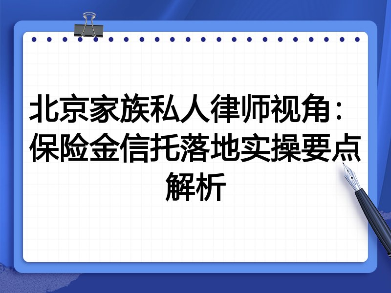 北京家族私人律师视角:保险金信托落地实操要点解析