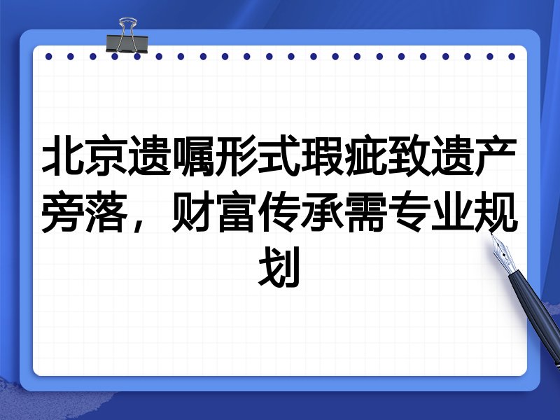 北京遗嘱形式瑕疵致遗产旁落，财富传承需专业规划