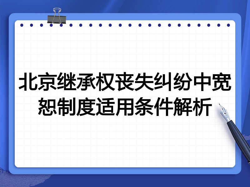 北京继承权丧失纠纷中宽恕制度适用条件解析