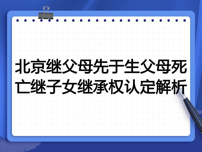 北京继父母先于生父母死亡继子女继承权认定解析