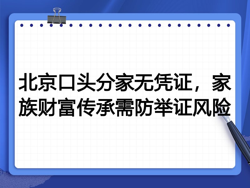北京口头分家无凭证，家族财富传承需防举证风险