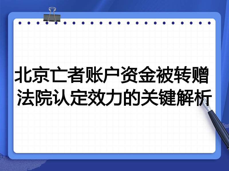 北京亡者账户资金被转赠 法院认定效力的关键解析