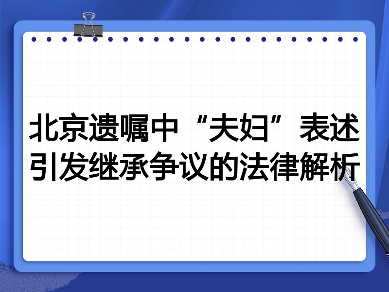 北京遗嘱中“夫妇”表述引发继承争议的法律解析
