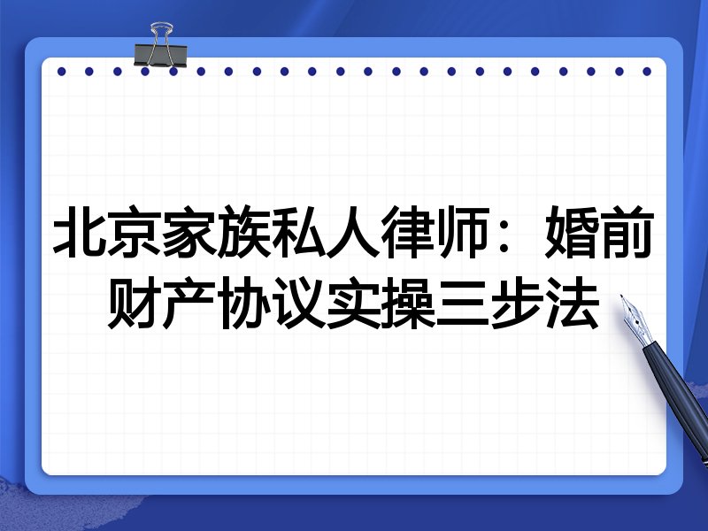 北京家族私人律师:婚前财产协议实操三步法