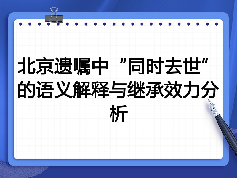 北京遗嘱中“同时去世”的语义解释与继承效力分析