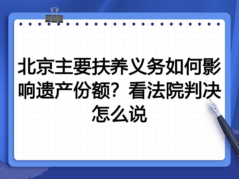北京主要扶养义务如何影响遗产份额?看法院判决怎么说