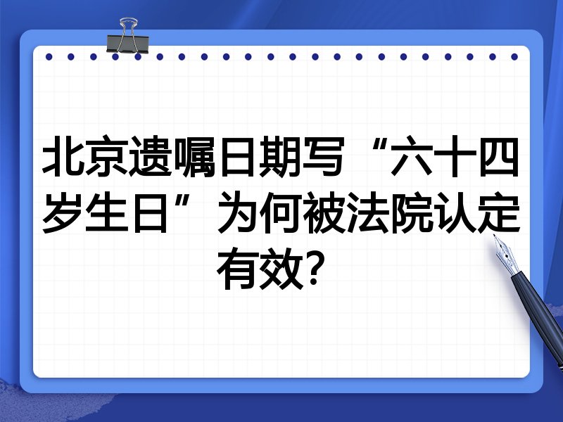 北京遗嘱日期写“六十四岁生日”为何被法院认定有效?