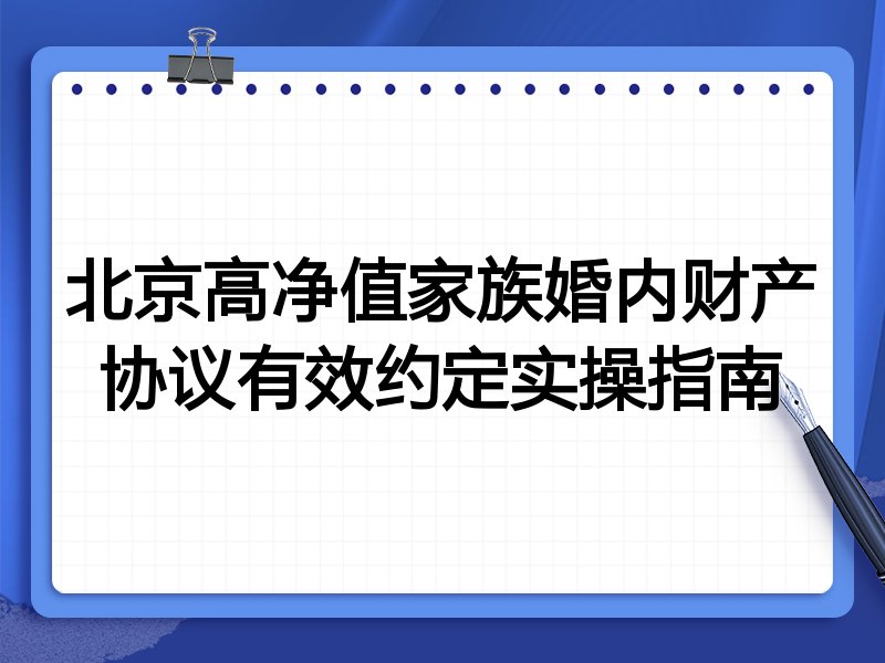 北京高净值家族婚内财产协议有效约定实操指南