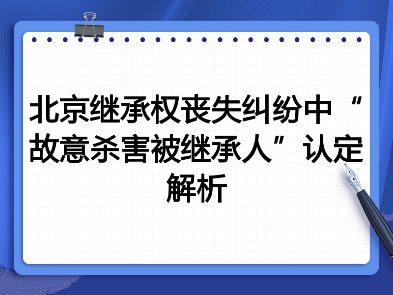 北京继承权丧失纠纷中“故意杀害被继承人”认定解析