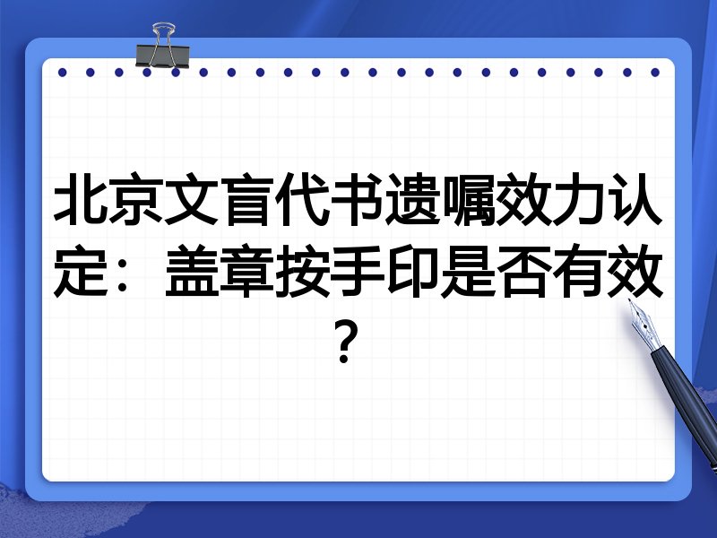 北京文盲代书遗嘱效力认定:盖章按手印是否有效?