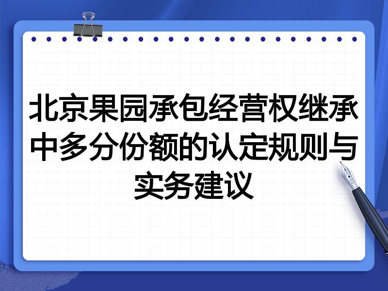 北京果园承包经营权继承中多分份额的认定规则与实务建议