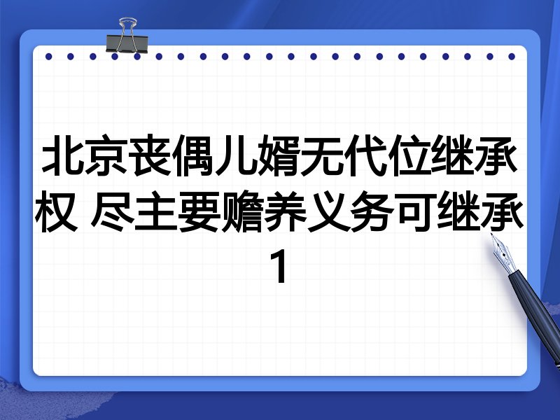 北京丧偶儿婿无代位继承权 尽主要赡养义务可继承1