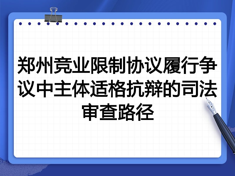郑州竞业限制协议履行争议中主体适格抗辩的司法审查路径