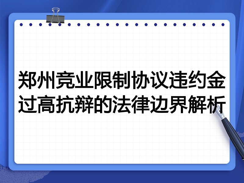 郑州竞业限制协议违约金过高抗辩的法律边界解析
