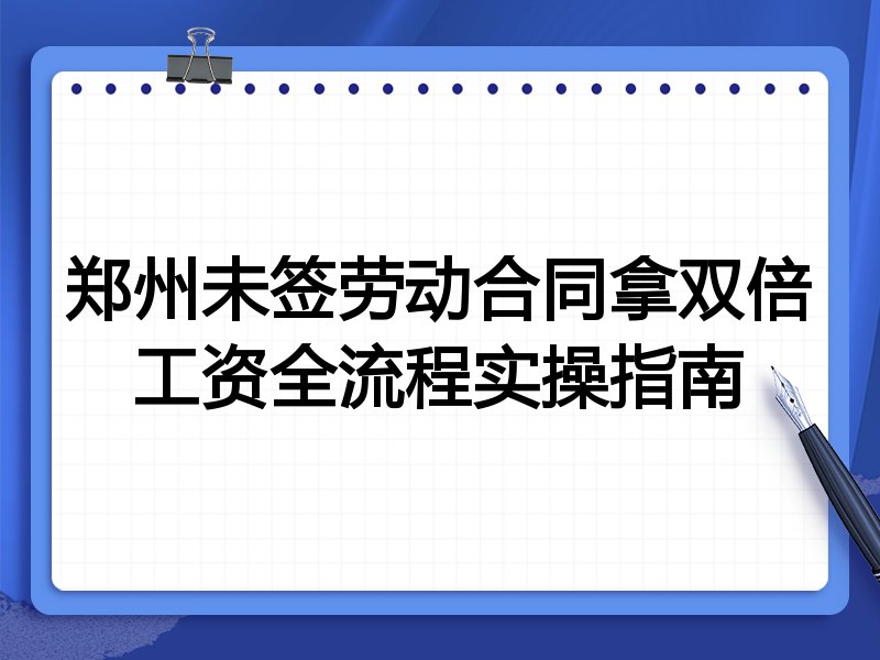 郑州未签劳动合同拿双倍工资全流程实操指南