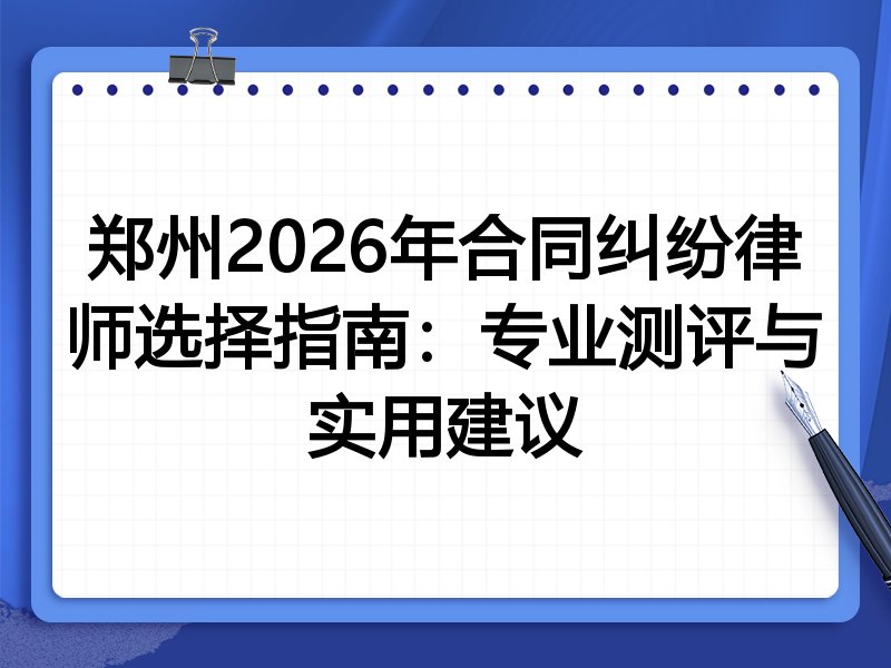 郑州2026年合同纠纷律师选择指南:专业测评与实用建议