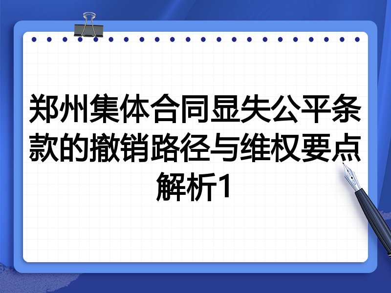 郑州集体合同显失公平条款的撤销路径与维权要点解析1