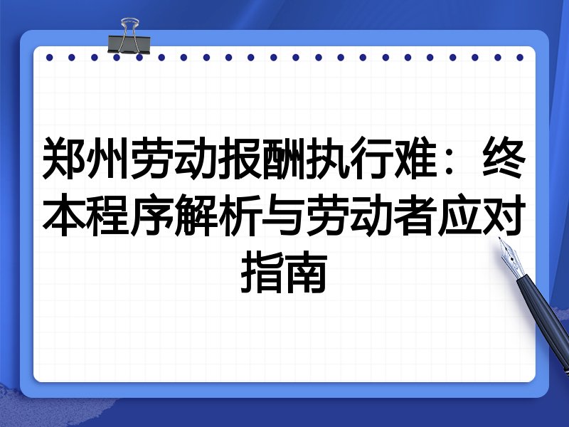 郑州劳动报酬执行难:终本程序解析与劳动者应对指南