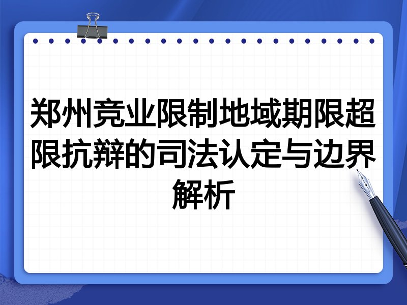 郑州竞业限制地域期限超限抗辩的司法认定与边界解析
