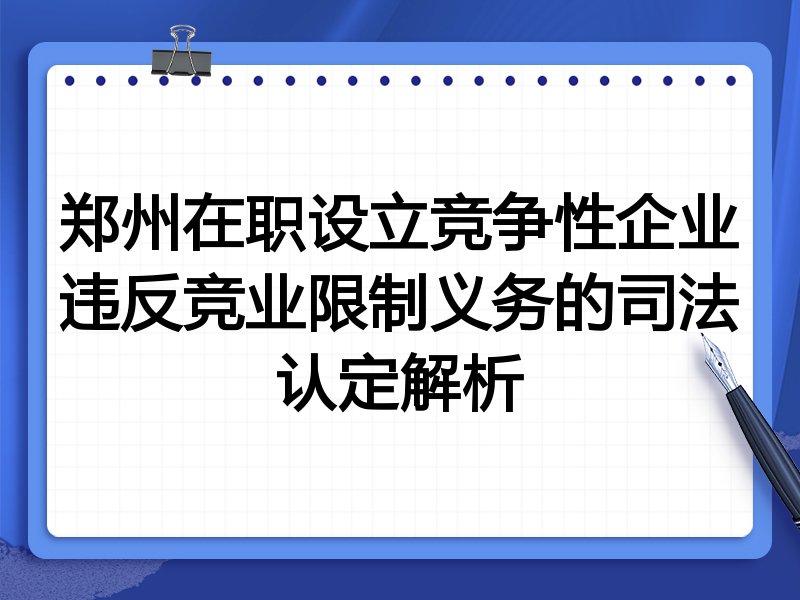 郑州在职设立竞争性企业违反竞业限制义务的司法认定解析