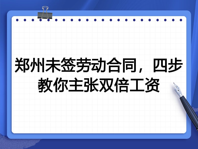 郑州未签劳动合同，四步教你主张双倍工资