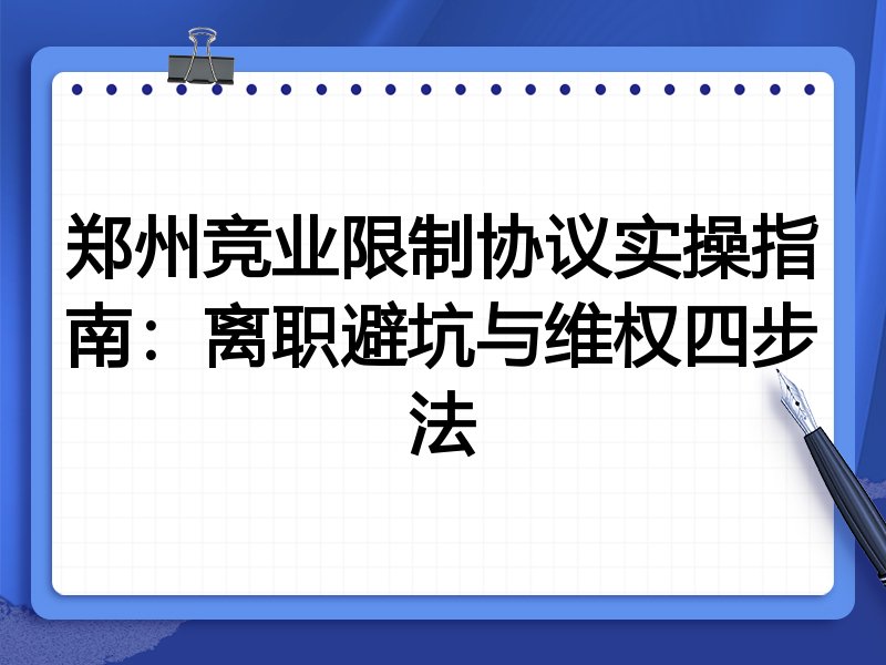 郑州竞业限制协议实操指南:离职避坑与维权四步法