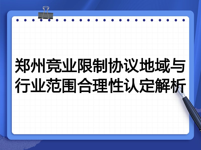 郑州竞业限制协议地域与行业范围合理性认定解析