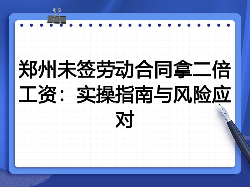 郑州未签劳动合同拿二倍工资：实操指南与风险应对
