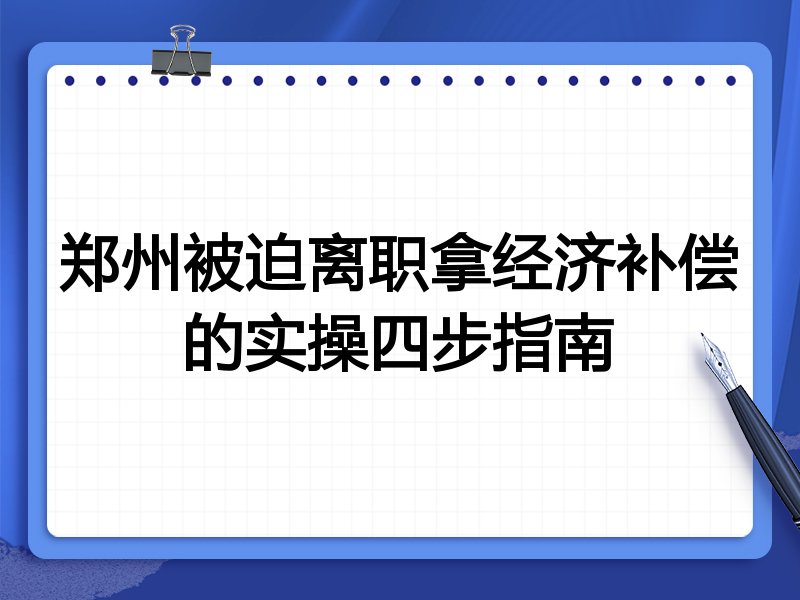 郑州被迫离职拿经济补偿的实操四步指南