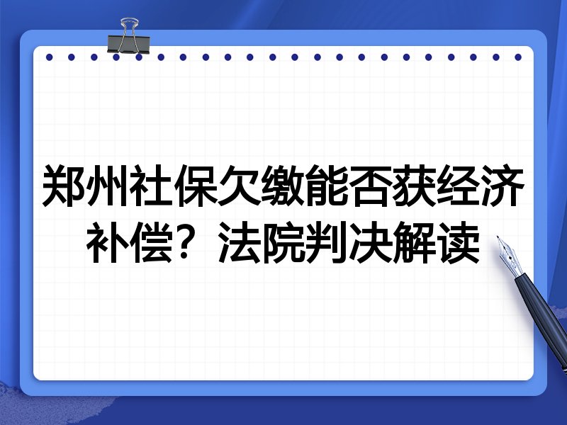 郑州社保欠缴能否获经济补偿?法院判决解读