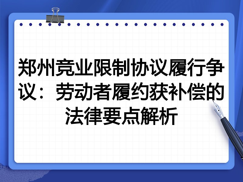 郑州竞业限制协议履行争议:劳动者履约获补偿的法律要点解析
