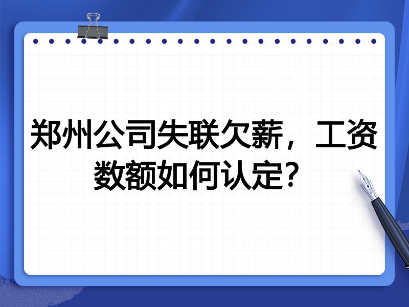 郑州公司失联欠薪,工资数额如何认定?