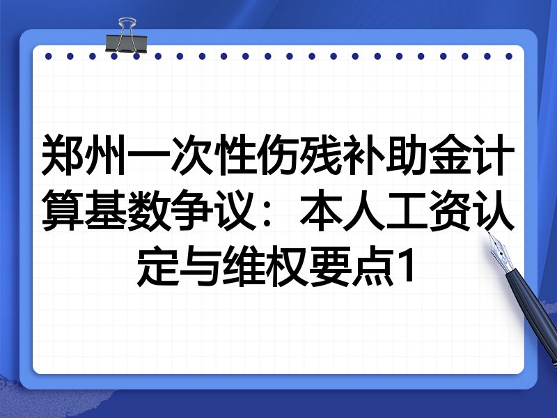 郑州一次性伤残补助金计算基数争议:本人工资认定与维权要点1
