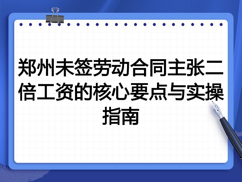 郑州未签劳动合同主张二倍工资的核心要点与实操指南