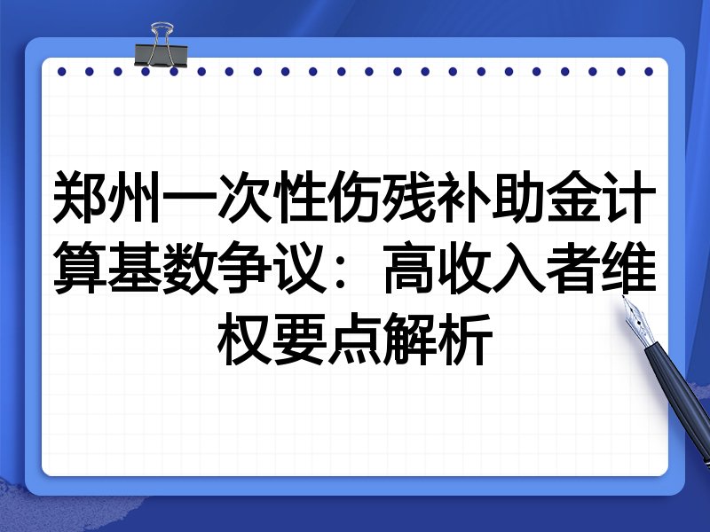 郑州一次性伤残补助金计算基数争议:高收入者维权要点解析