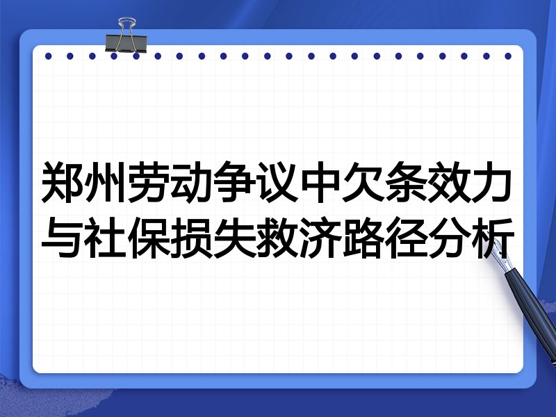 郑州劳动争议中欠条效力与社保损失救济路径分析