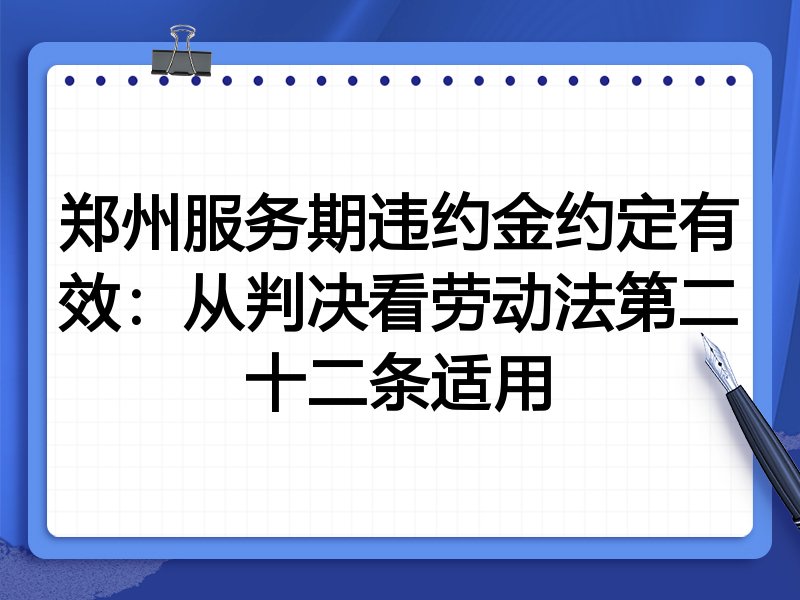 郑州服务期违约金约定有效:从判决看劳动法第二十二条适用