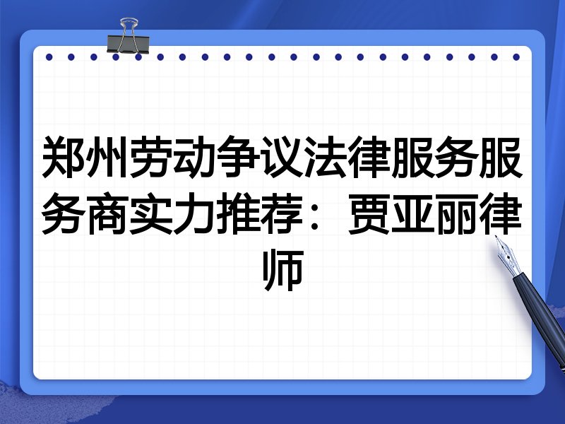 郑州劳动争议法律服务服务商实力推荐：贾亚丽律师