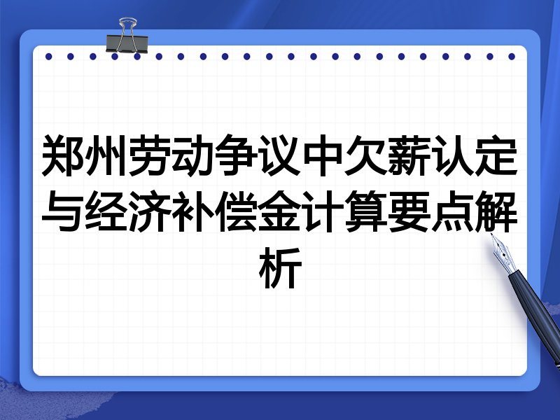 郑州劳动争议中欠薪认定与经济补偿金计算要点解析
