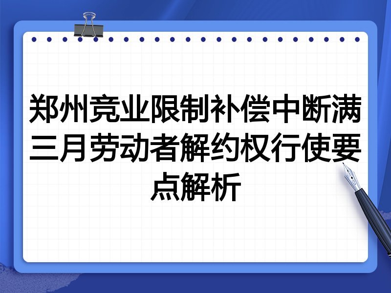 郑州竞业限制补偿中断满三月劳动者解约权行使要点解析