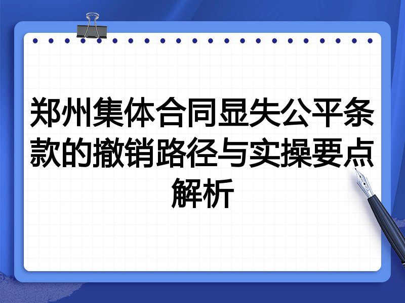 郑州集体合同显失公平条款的撤销路径与实操要点解析