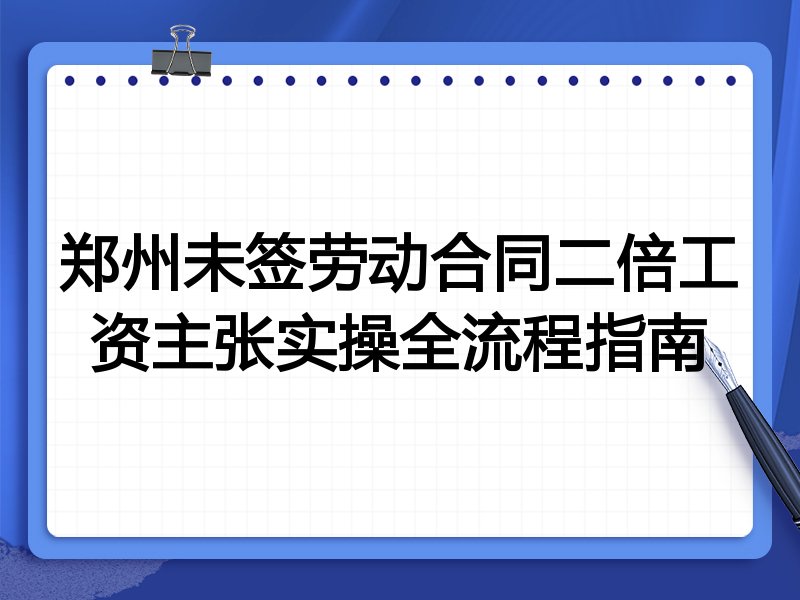 郑州未签劳动合同二倍工资主张实操全流程指南