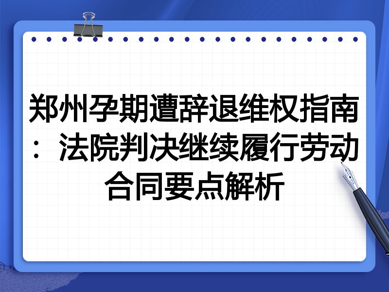 郑州孕期遭辞退维权指南:法院判决继续履行劳动合同要点解析