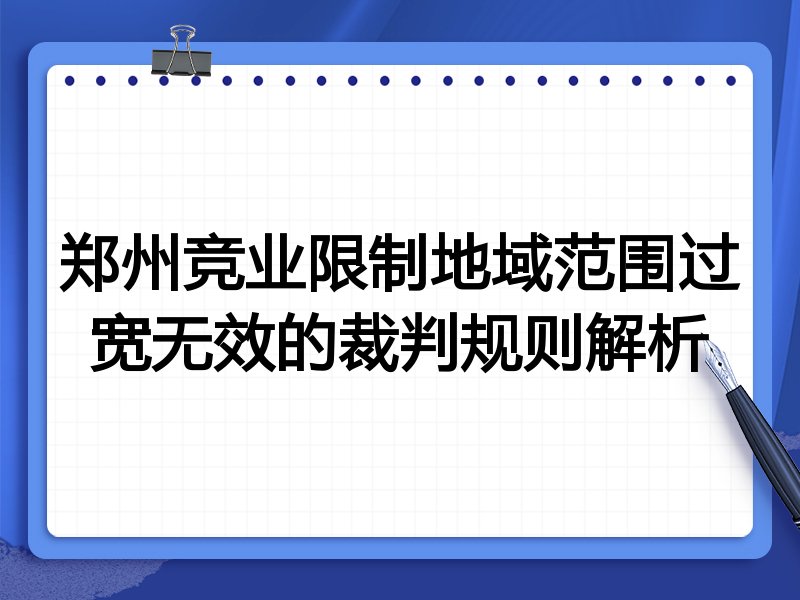 郑州竞业限制地域范围过宽无效的裁判规则解析