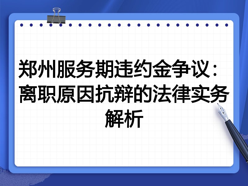 郑州服务期违约金争议:离职原因抗辩的法律实务解析