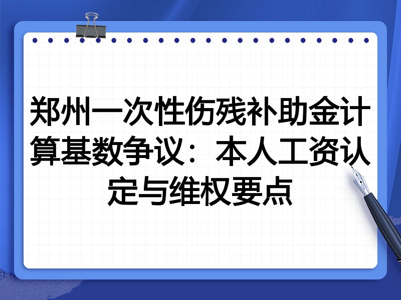 郑州一次性伤残补助金计算基数争议:本人工资认定与维权要点