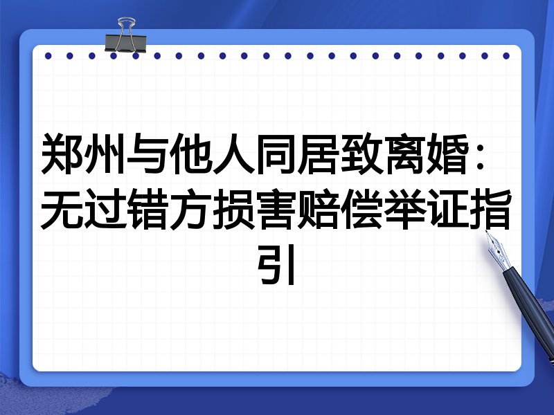 郑州与他人同居致离婚:无过错方损害赔偿举证指引