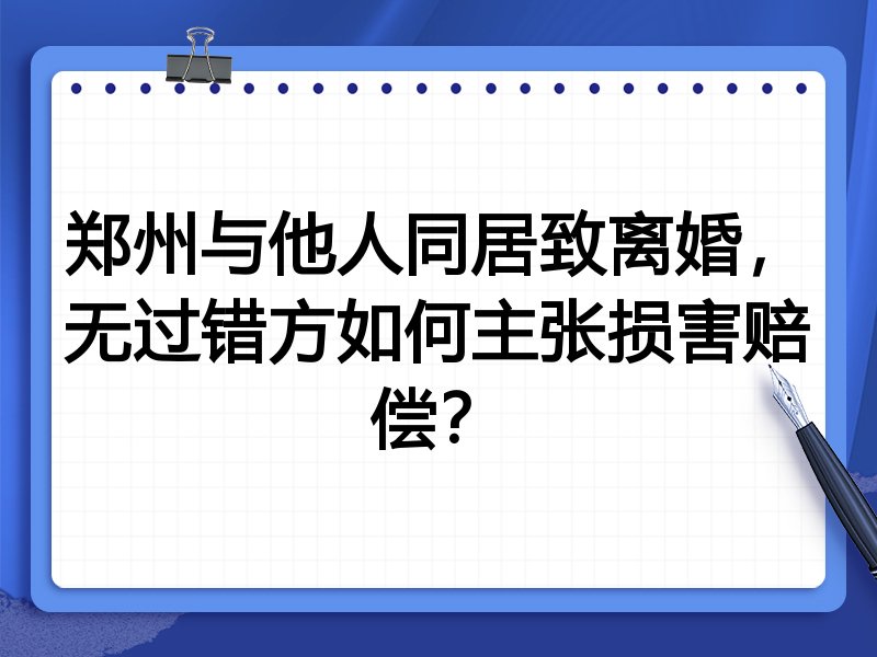郑州与他人同居致离婚，无过错方如何主张损害赔偿？